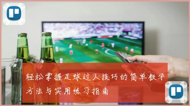 轻松掌握足球过人技巧的简单教学方法与实用练习指南