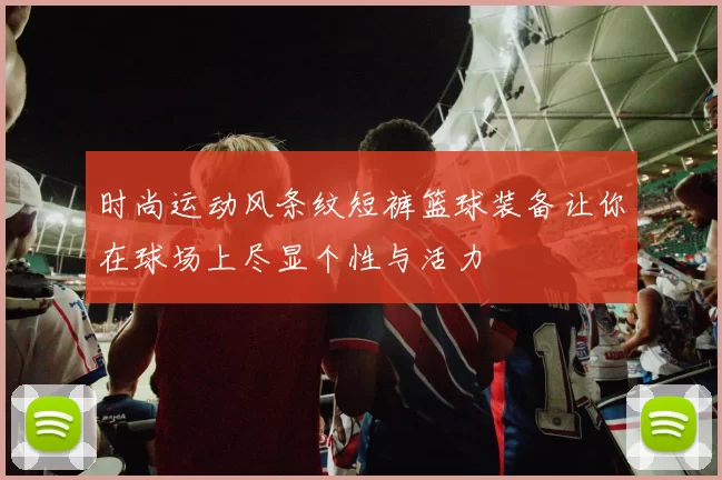 时尚运动风条纹短裤篮球装备让你在球场上尽显个性与活力