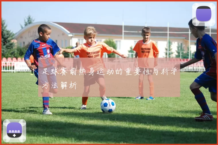 足球赛前热身运动的重要性与科学方法解析